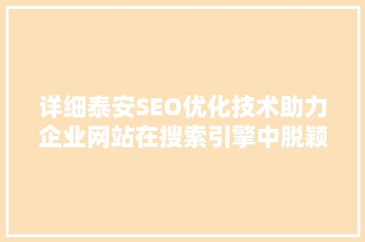 详细泰安SEO优化技术助力企业网站在搜索引擎中脱颖而出