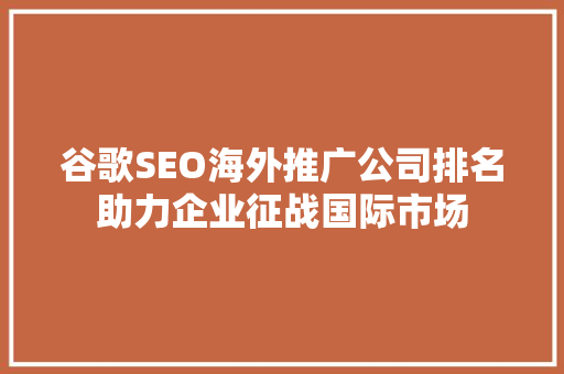 谷歌SEO海外推广公司排名助力企业征战国际市场