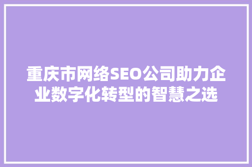 重庆市网络SEO公司助力企业数字化转型的智慧之选