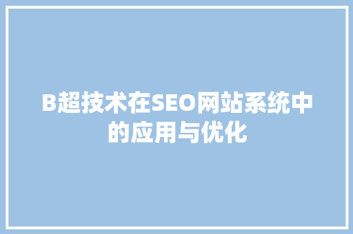 B超技术在SEO网站系统中的应用与优化