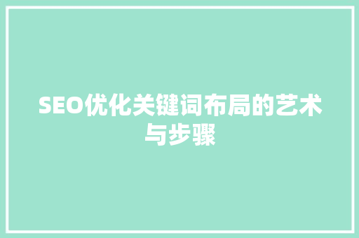 SEO优化关键词布局的艺术与步骤