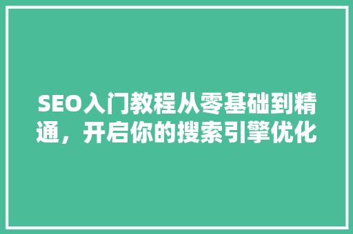 SEO入门教程从零基础到精通，开启你的搜索引擎优化之旅