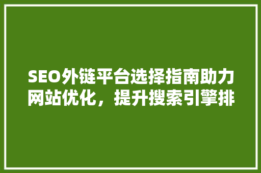 SEO外链平台选择指南助力网站优化，提升搜索引擎排名