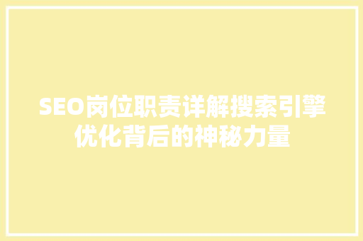 SEO岗位职责详解搜索引擎优化背后的神秘力量