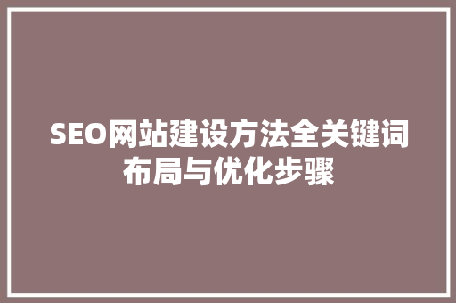 SEO网站建设方法全关键词布局与优化步骤