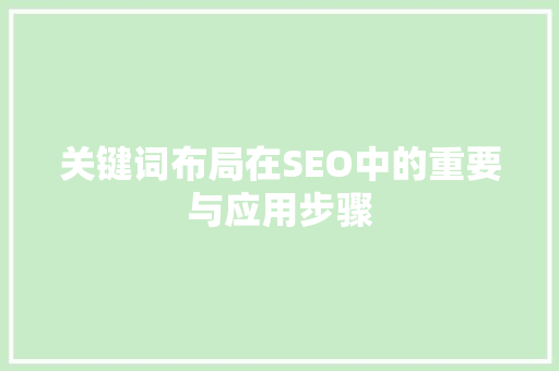 关键词布局在SEO中的重要与应用步骤