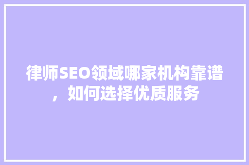律师SEO领域哪家机构靠谱，如何选择优质服务