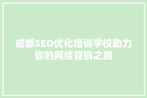 成都SEO优化培训学校助力你的网络营销之路
