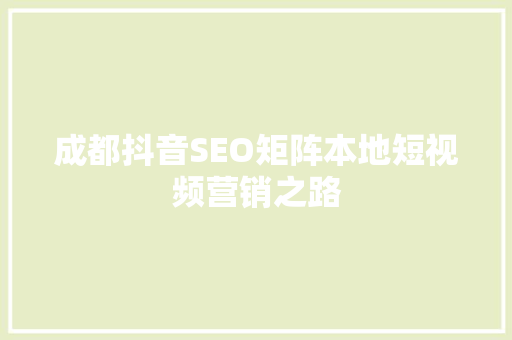 成都抖音SEO矩阵本地短视频营销之路