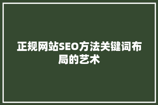 正规网站SEO方法关键词布局的艺术