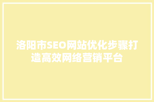 洛阳市SEO网站优化步骤打造高效网络营销平台