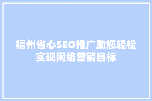 福州省心SEO推广助您轻松实现网络营销目标