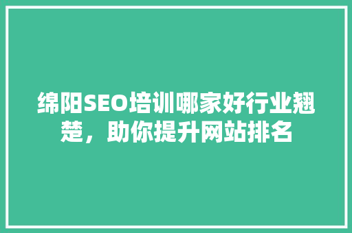 绵阳SEO培训哪家好行业翘楚，助你提升网站排名