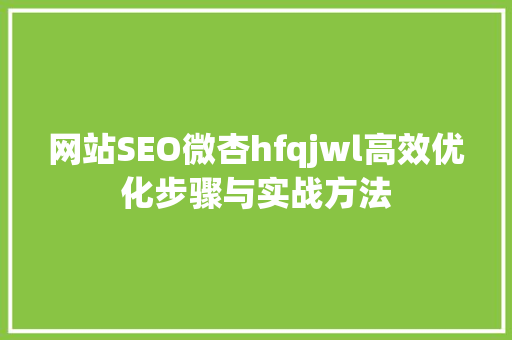 网站SEO微杏hfqjwl高效优化步骤与实战方法