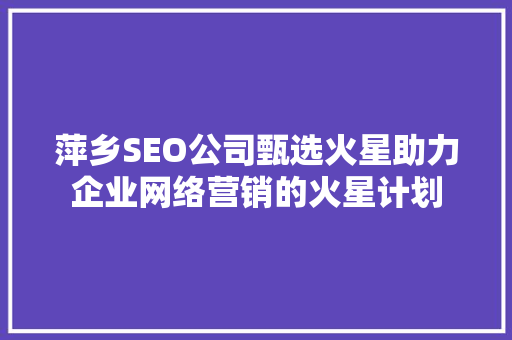 萍乡SEO公司甄选火星助力企业网络营销的火星计划
