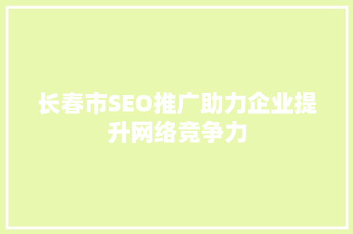 长春市SEO推广助力企业提升网络竞争力