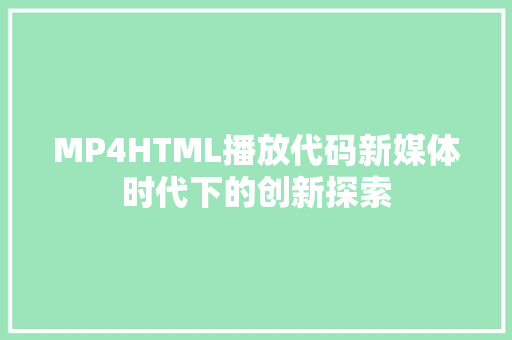 MP4HTML播放代码新媒体时代下的创新探索
