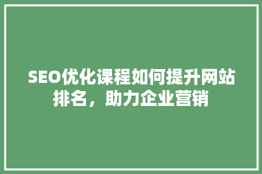 SEO优化课程如何提升网站排名，助力企业营销