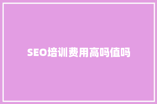 SEO培训费用高吗值吗