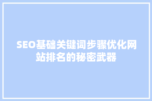 SEO基础关键词步骤优化网站排名的秘密武器