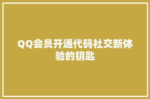 QQ会员开通代码社交新体验的钥匙
