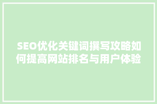 SEO优化关键词撰写攻略如何提高网站排名与用户体验