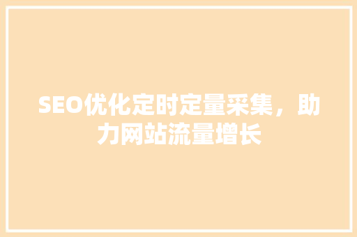 SEO优化定时定量采集，助力网站流量增长