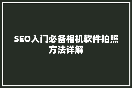 SEO入门必备相机软件拍照方法详解