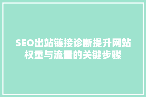 SEO出站链接诊断提升网站权重与流量的关键步骤