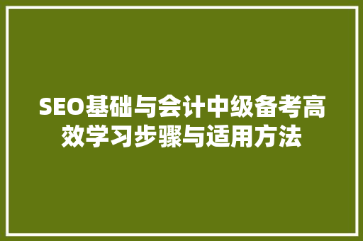 SEO基础与会计中级备考高效学习步骤与适用方法