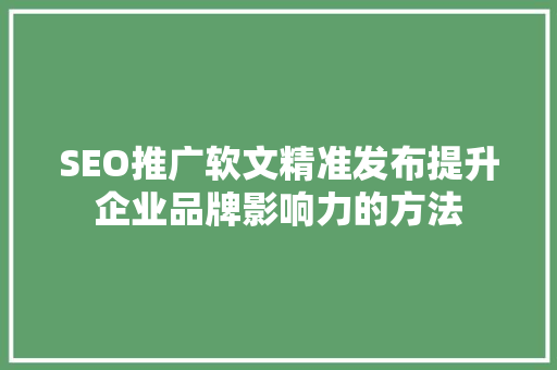 SEO推广软文精准发布提升企业品牌影响力的方法