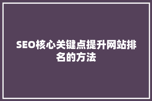 SEO核心关键点提升网站排名的方法
