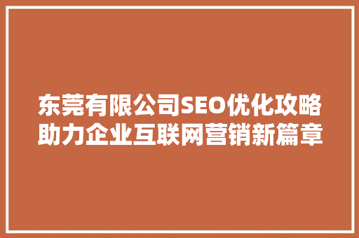 东莞有限公司SEO优化攻略助力企业互联网营销新篇章