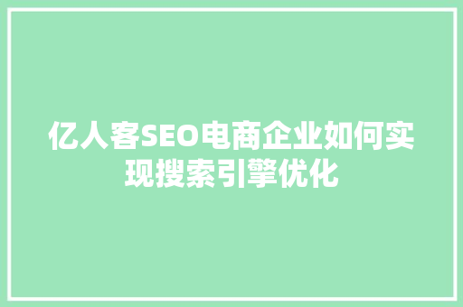 亿人客SEO电商企业如何实现搜索引擎优化
