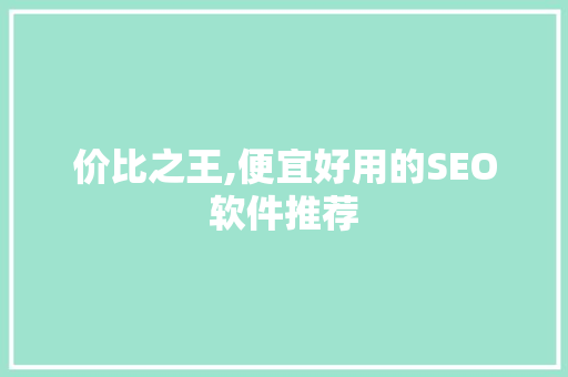 价比之王,便宜好用的SEO软件推荐