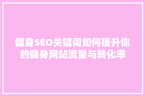 健身SEO关键词如何提升你的健身网站流量与转化率