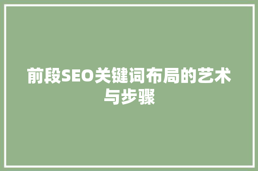 前段SEO关键词布局的艺术与步骤