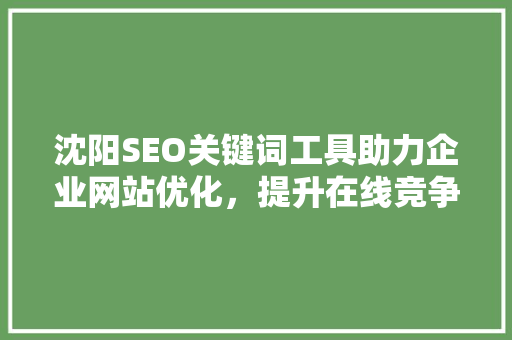 沈阳SEO关键词工具助力企业网站优化，提升在线竞争力