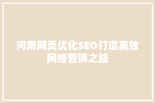 河南网页优化SEO打造高效网络营销之路