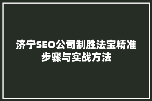 济宁SEO公司制胜法宝精准步骤与实战方法
