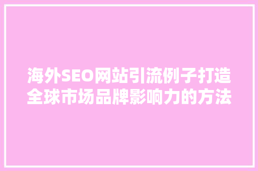 海外SEO网站引流例子打造全球市场品牌影响力的方法