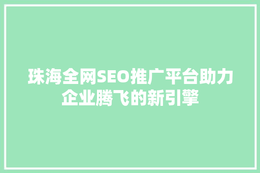 珠海全网SEO推广平台助力企业腾飞的新引擎
