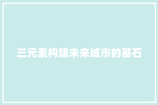 三元素构建未来城市的基石