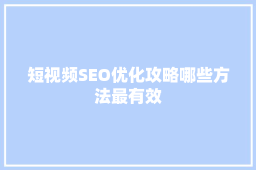 短视频SEO优化攻略哪些方法最有效