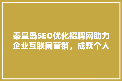 秦皇岛SEO优化招聘网助力企业互联网营销，成就个人职业发展