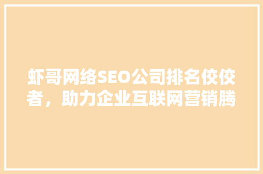 虾哥网络SEO公司排名佼佼者，助力企业互联网营销腾飞