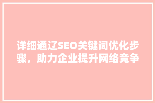 详细通辽SEO关键词优化步骤，助力企业提升网络竞争力  第1张