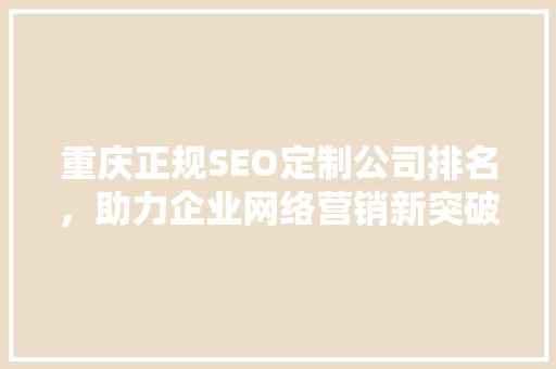 重庆正规SEO定制公司排名，助力企业网络营销新突破