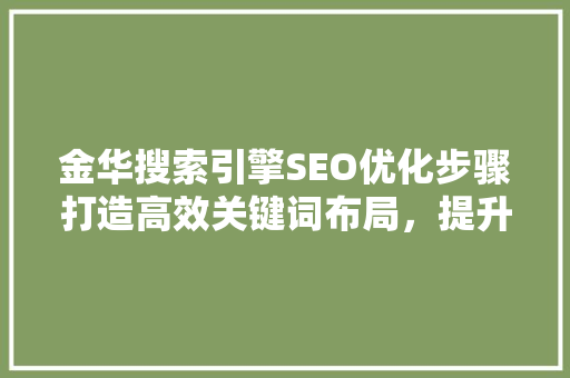 金华搜索引擎SEO优化步骤打造高效关键词布局，提升网站排名