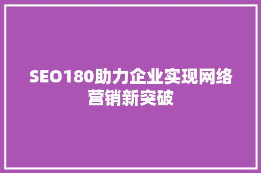 SEO180助力企业实现网络营销新突破